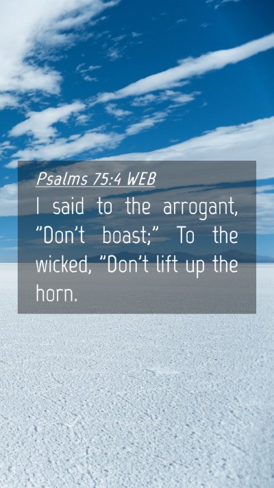 Picture 04 - Psalms 75:4 WEB Mobile Phone Wallpaper - I said to the arrogant, 