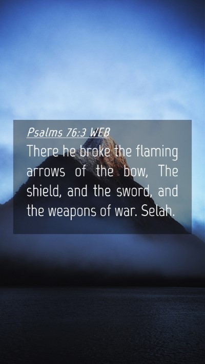 Picture 04 - Psalms 76:3 WEB Mobile Phone Wallpaper - There he broke the flaming arrows of the bow, The - Mobile Bible Verse Wallpaper