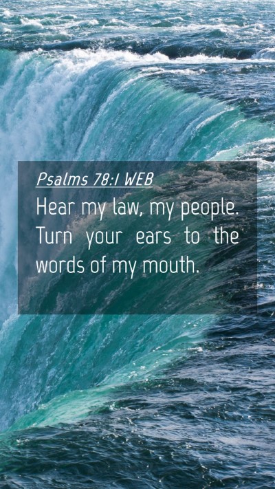 Picture 04 - Psalms 78:1 WEB Mobile Phone Wallpaper - Hear my law, my people. Turn your ears to the - Mobile Bible Verse Wallpaper