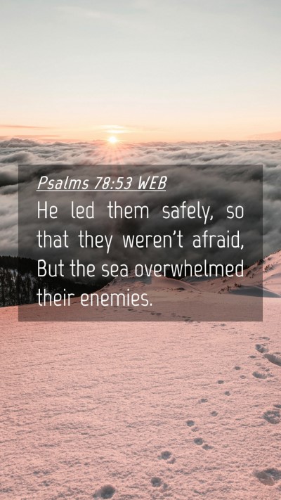 Picture 04 - Psalms 78:53 WEB Mobile Phone Wallpaper - He led them safely, so that they weren't afraid, - Mobile Bible Verse Wallpaper