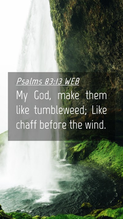 Picture 04 - Psalms 83:13 WEB Mobile Phone Wallpaper - My God, make them like tumbleweed; Like chaff - Mobile Bible Verse Wallpaper