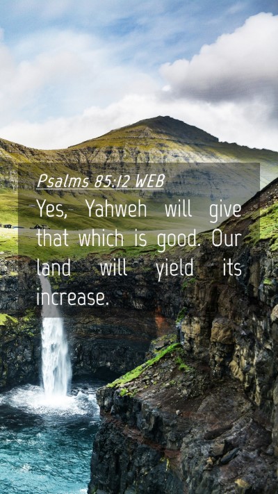 Picture 04 - Psalms 85:12 WEB Mobile Phone Wallpaper - Yes, Yahweh will give that which is good. Our - Mobile Bible Verse Wallpaper