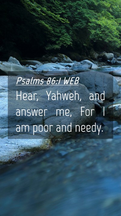 Picture 04 - Psalms 86:1 WEB Mobile Phone Wallpaper - Hear, Yahweh, and answer me, For I am poor and - Mobile Bible Verse Wallpaper