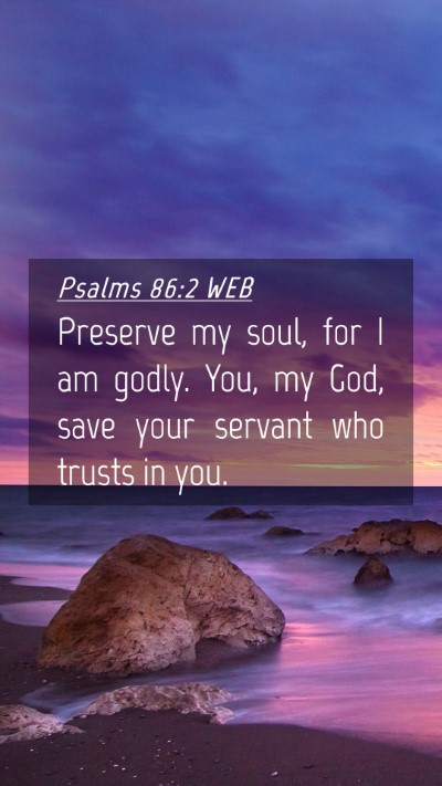 Picture 04 - Psalms 86:2 WEB Mobile Phone Wallpaper - Preserve my soul, for I am godly. You, my God, - Mobile Bible Verse Wallpaper
