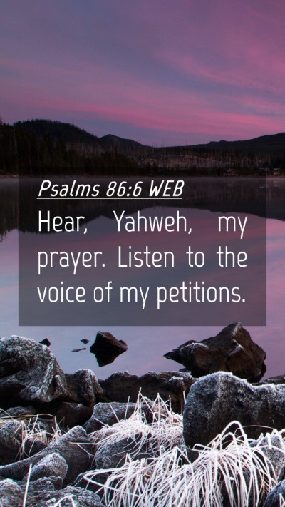 Picture 04 - Psalms 86:6 WEB Mobile Phone Wallpaper - Hear, Yahweh, my prayer. Listen to the voice of - Mobile Bible Verse Wallpaper