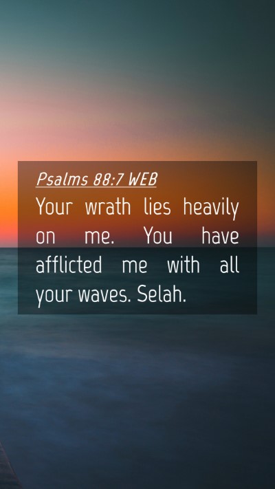 Picture 04 - Psalms 88:7 WEB Mobile Phone Wallpaper - Your wrath lies heavily on me. You have afflicted - Mobile Bible Verse Wallpaper