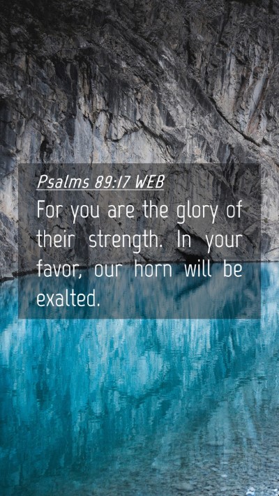 Picture 04 - Psalms 89:17 WEB Mobile Phone Wallpaper - For you are the glory of their strength. In your - Mobile Bible Verse Wallpaper