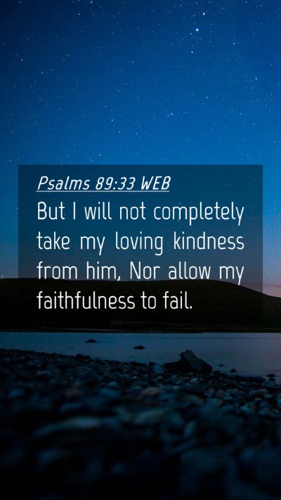 Picture 04 - Psalms 89:33 WEB Mobile Phone Wallpaper - But I will not completely take my loving kindness - Mobile Bible Verse Wallpaper
