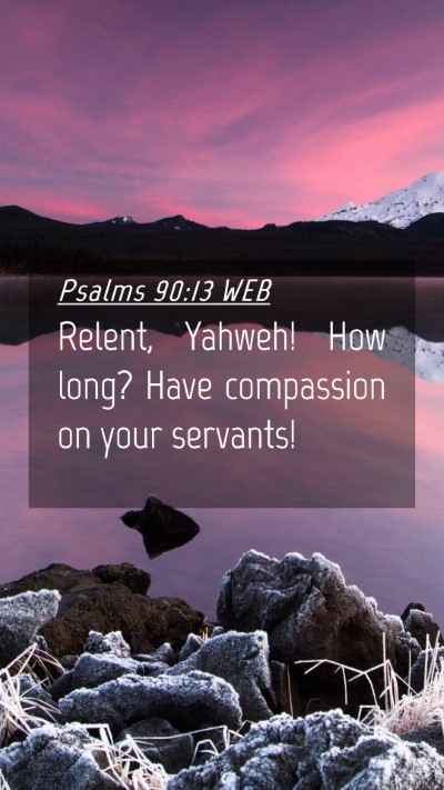 Picture 04 - Psalms 90:13 WEB Mobile Phone Wallpaper - Relent, Yahweh! How long? Have compassion on your - Mobile Bible Verse Wallpaper