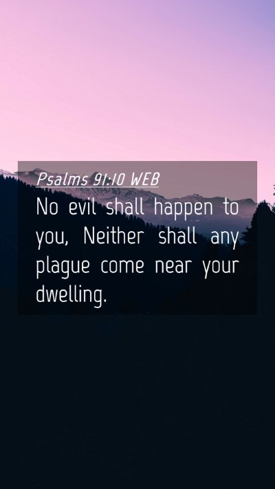 Picture 04 - Psalms 91:10 WEB Mobile Phone Wallpaper - No evil shall happen to you, Neither shall any - Mobile Bible Verse Wallpaper