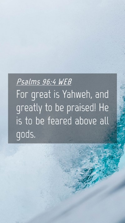 Picture 04 - Psalms 96:4 WEB Mobile Phone Wallpaper - For great is Yahweh, and greatly to be praised! - Mobile Bible Verse Wallpaper