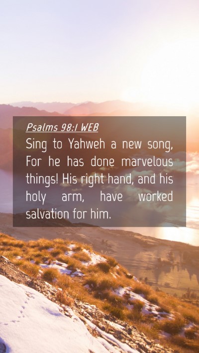 Picture 04 - Psalms 98:1 WEB Mobile Phone Wallpaper - Sing to Yahweh a new song, For he has done - Mobile Bible Verse Wallpaper