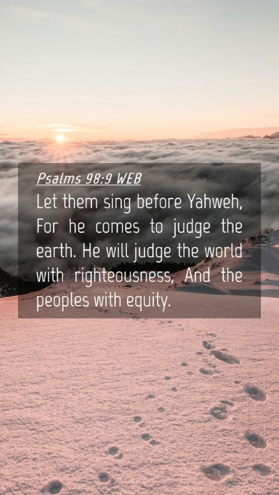 Picture 04 - Psalms 98:9 WEB Mobile Phone Wallpaper - Let them sing before Yahweh, For he comes to - Mobile Bible Verse Wallpaper