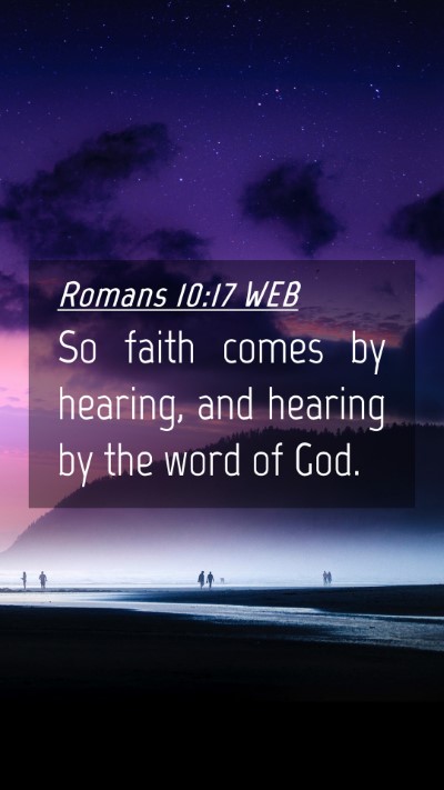 Picture 04 - Romans 10:17 WEB Mobile Phone Wallpaper - So faith comes by hearing, and hearing by the - Mobile Bible Verse Wallpaper
