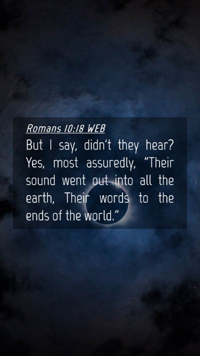 Picture 04 - Romans 10:18 WEB Mobile Phone Wallpaper - But I say, didn't they hear? Yes, most assuredly, - Mobile Bible Verse Wallpaper