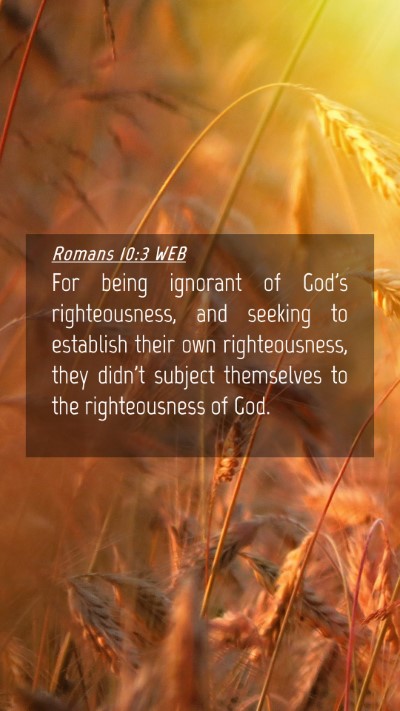 Picture 04 - Romans 10:3 WEB Mobile Phone Wallpaper - For being ignorant of God's righteousness, and - Mobile Bible Verse Wallpaper