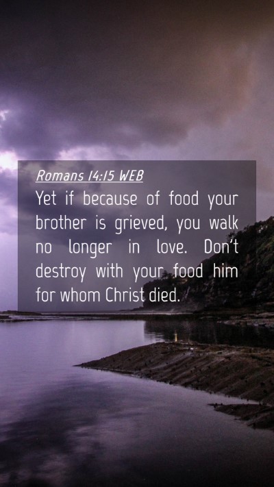 Picture 04 - Romans 14:15 WEB Mobile Phone Wallpaper - Yet if because of food your brother is grieved, - Mobile Bible Verse Wallpaper