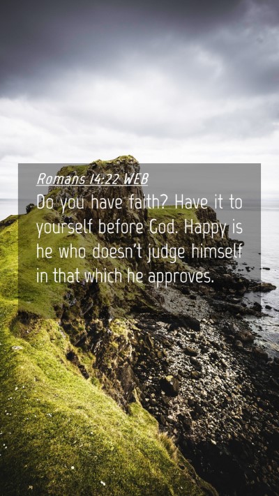 Picture 04 - Romans 14:22 WEB Mobile Phone Wallpaper - Do you have faith? Have it to yourself before - Mobile Bible Verse Wallpaper
