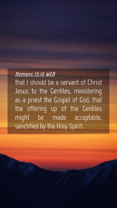 Picture 04 - Romans 15:16 WEB Mobile Phone Wallpaper - that I should be a servant of Christ Jesus to the - Mobile Bible Verse Wallpaper