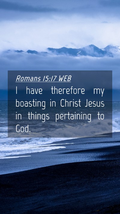 Picture 04 - Romans 15:17 WEB Mobile Phone Wallpaper - I have therefore my boasting in Christ Jesus in - Mobile Bible Verse Wallpaper