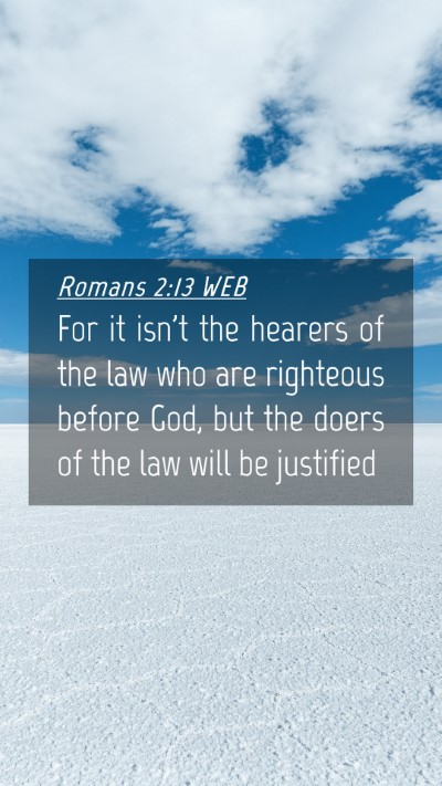 Picture 04 - Romans 2:13 WEB Mobile Phone Wallpaper - For it isn't the hearers of the law who are - Mobile Bible Verse Wallpaper