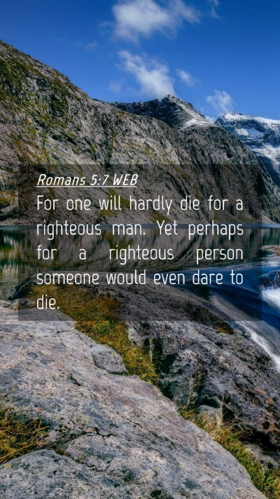 Picture 04 - Romans 5:7 WEB Mobile Phone Wallpaper - For one will hardly die for a righteous man. Yet - Mobile Bible Verse Wallpaper