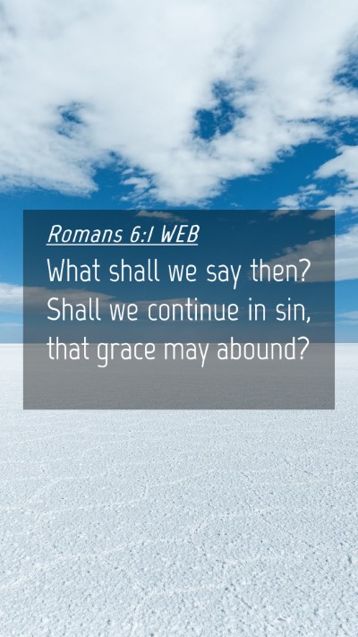 Picture 04 - Romans 6:1 WEB Mobile Phone Wallpaper - What shall we say then? Shall we continue in sin, - Mobile Bible Verse Wallpaper