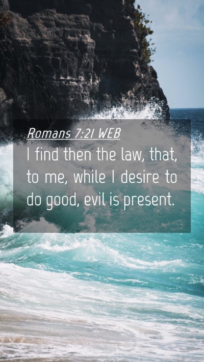 Picture 04 - Romans 7:21 WEB Mobile Phone Wallpaper - I find then the law, that, to me, while I desire - Mobile Bible Verse Wallpaper