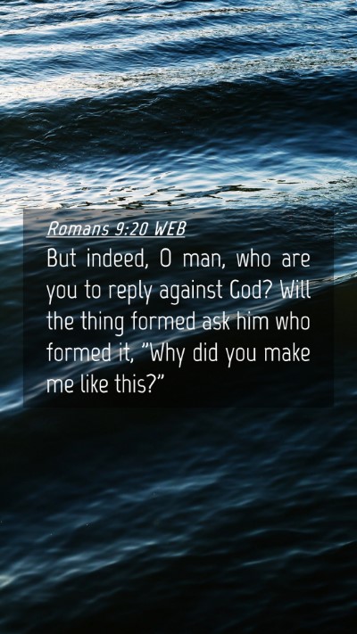 Picture 04 - Romans 9:20 WEB Mobile Phone Wallpaper - But indeed, O man, who are you to reply against - Mobile Bible Verse Wallpaper