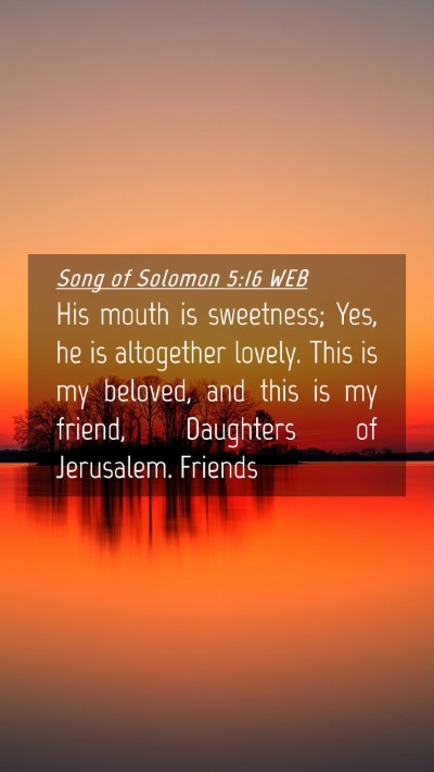 Picture 04 - Song of Solomon 5:16 WEB Mobile Phone Wallpaper - His mouth is sweetness; Yes, he is altogether - Mobile Bible Verse Wallpaper