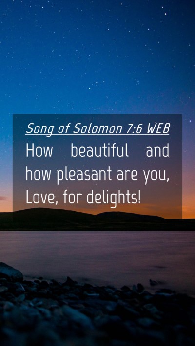 Picture 04 - Song of Solomon 7:6 WEB Mobile Phone Wallpaper - How beautiful and how pleasant are you, Love, for - Mobile Bible Verse Wallpaper