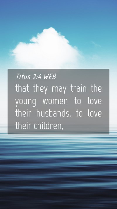 Picture 04 - Titus 2:4 WEB Mobile Phone Wallpaper - that they may train the young women to love their - Mobile Bible Verse Wallpaper
