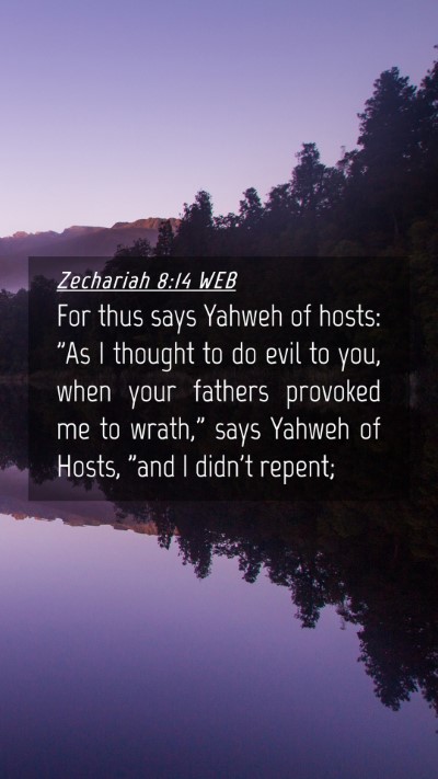 Picture 04 - Zechariah 8:14 WEB Mobile Phone Wallpaper - For thus says Yahweh of hosts: 