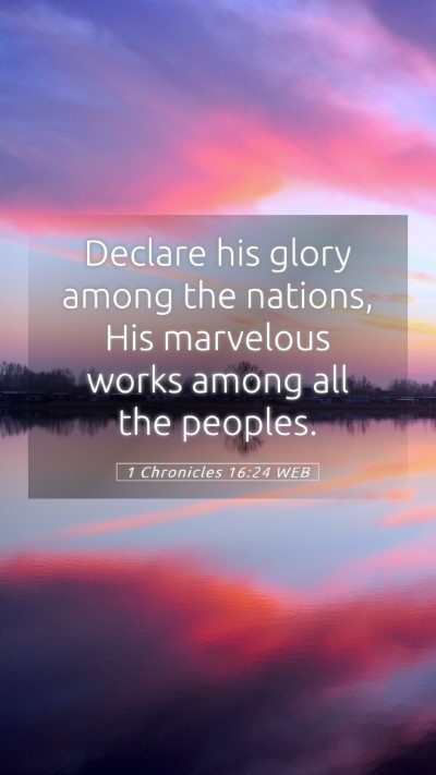 Picture 05 - 1 Chronicles 16:24 WEB Mobile Phone Wallpaper - Declare his glory among the nations, His - Mobile Bible Verse Wallpaper