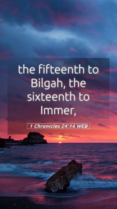 Picture 05 - 1 Chronicles 24:14 WEB Mobile Phone Wallpaper - the fifteenth to Bilgah, the sixteenth to - Mobile Bible Verse Wallpaper