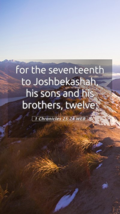 Picture 05 - 1 Chronicles 25:24 WEB Mobile Phone Wallpaper - for the seventeenth to Joshbekashah, his sons and - Mobile Bible Verse Wallpaper