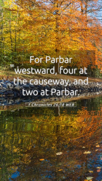 Picture 05 - 1 Chronicles 26:18 WEB Mobile Phone Wallpaper - For Parbar westward, four at the causeway, and - Mobile Bible Verse Wallpaper