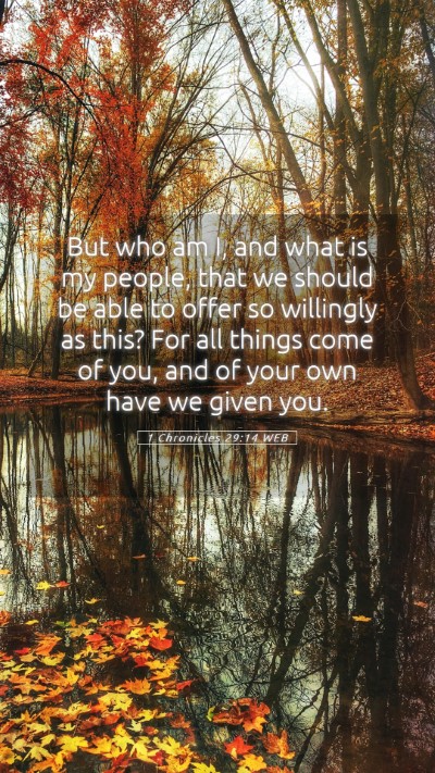 Picture 05 - 1 Chronicles 29:14 WEB Mobile Phone Wallpaper - But who am I, and what is my people, that we - Mobile Bible Verse Wallpaper