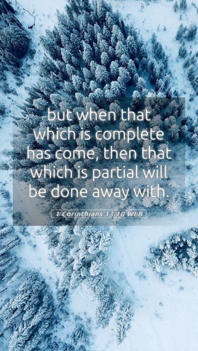 Picture 05 - 1 Corinthians 13:10 WEB Mobile Phone Wallpaper - but when that which is complete has come, then - Mobile Bible Verse Wallpaper