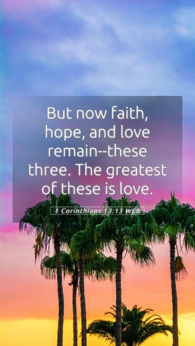 Picture 05 - 1 Corinthians 13:13 WEB Mobile Phone Wallpaper - But now faith, hope, and love remain--these - Mobile Bible Verse Wallpaper