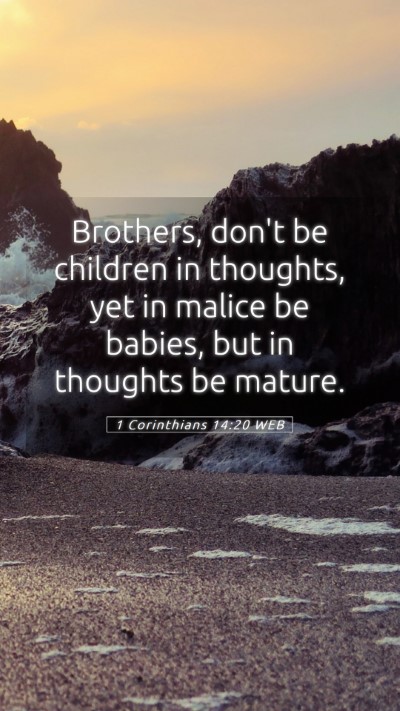 Picture 05 - 1 Corinthians 14:20 WEB Mobile Phone Wallpaper - Brothers, don't be children in thoughts, yet in - Mobile Bible Verse Wallpaper