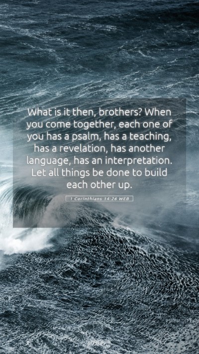 Picture 05 - 1 Corinthians 14:26 WEB Mobile Phone Wallpaper - What is it then, brothers? When you come - Mobile Bible Verse Wallpaper