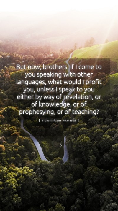 Picture 05 - 1 Corinthians 14:6 WEB Mobile Phone Wallpaper - But now, brothers, if I come to you speaking with - Mobile Bible Verse Wallpaper