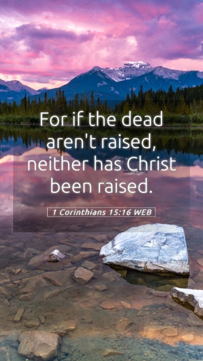 Picture 05 - 1 Corinthians 15:16 WEB Mobile Phone Wallpaper - For if the dead aren't raised, neither has Christ - Mobile Bible Verse Wallpaper