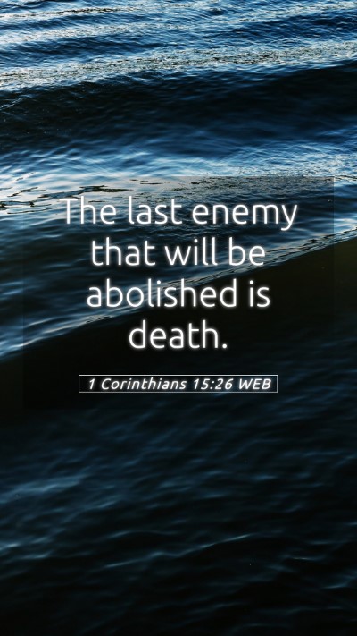 Picture 05 - 1 Corinthians 15:26 WEB Mobile Phone Wallpaper - The last enemy that will be abolished is - Mobile Bible Verse Wallpaper