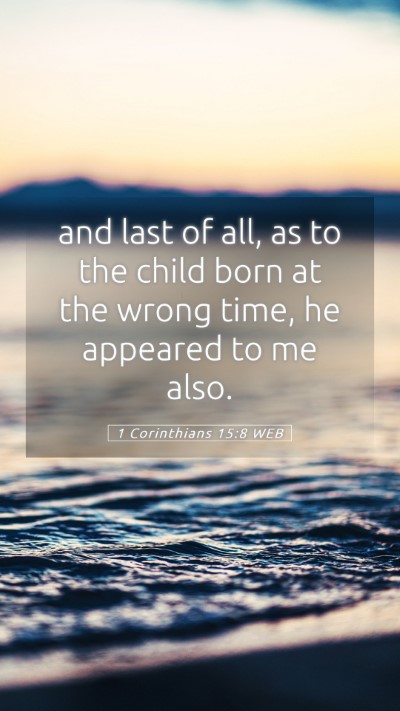 Picture 05 - 1 Corinthians 15:8 WEB Mobile Phone Wallpaper - and last of all, as to the child born at the - Mobile Bible Verse Wallpaper