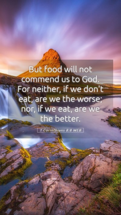 Picture 05 - 1 Corinthians 8:8 WEB Mobile Phone Wallpaper - But food will not commend us to God. For neither, - Mobile Bible Verse Wallpaper