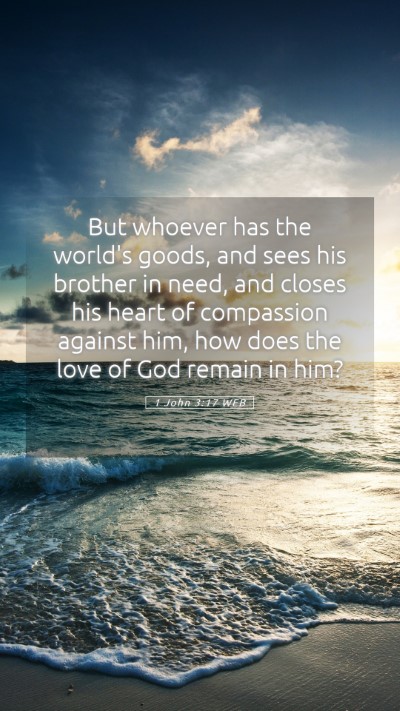Picture 05 - 1 John 3:17 WEB Mobile Phone Wallpaper - But whoever has the world's goods, and sees his - Mobile Bible Verse Wallpaper