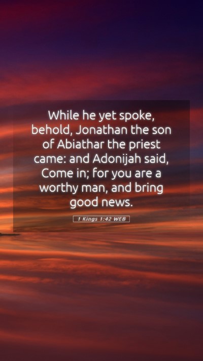 Picture 05 - 1 Kings 1:42 WEB Mobile Phone Wallpaper - While he yet spoke, behold, Jonathan the son of - Mobile Bible Verse Wallpaper