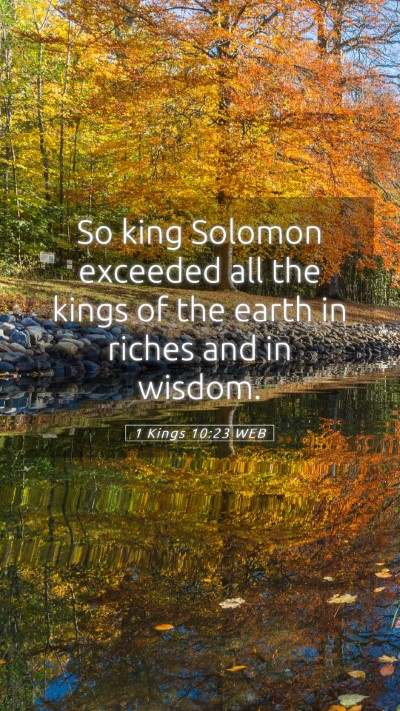 Picture 05 - 1 Kings 10:23 WEB Mobile Phone Wallpaper - So king Solomon exceeded all the kings of the - Mobile Bible Verse Wallpaper